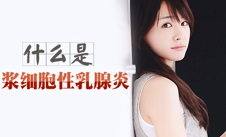 什么是浆细胞性乳腺炎？